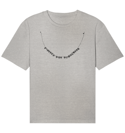 EINFACH NUR RUMHÄNGEN, gedruckt auf organic Relaxed Shirt, Faibleshop, Happiness Basics aus Bio-Baumwolle